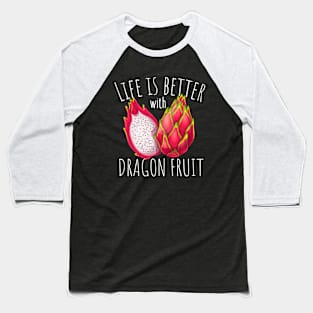 Life Is Better With Dragon Fruit Baseball T-Shirt